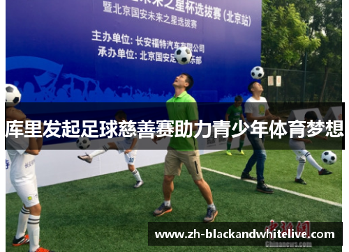 库里发起足球慈善赛助力青少年体育梦想 库里发起足球慈善赛助力青少年体育梦想