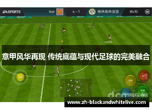 意甲风华再现 传统底蕴与现代足球的完美融合